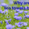 Why-are-linen-tea-towels-better